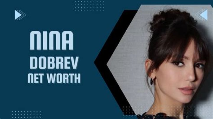 Nina Dobrev Net Worth in 2023 How Rich is She Now? News