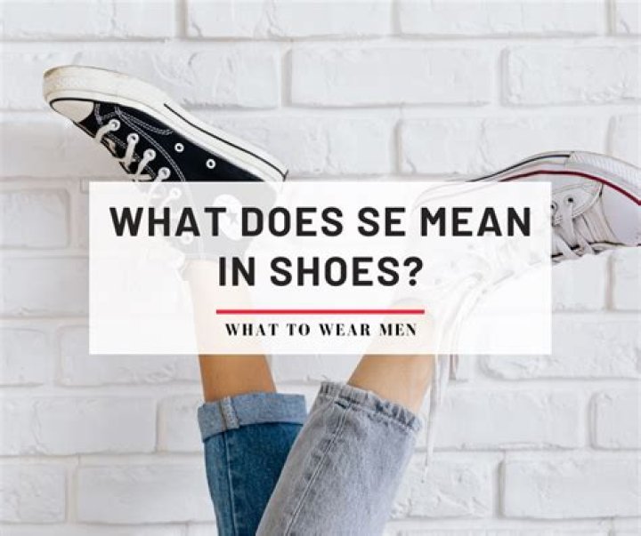 What Does SE Mean in Shoes? Everything You Need to Know What to Wear Men